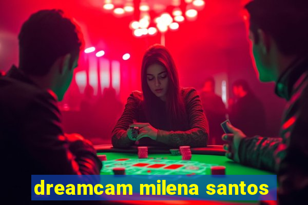 dreamcam milena santos